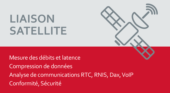 LIAISONS SATELLITES Mesure des débits et latence Compression de données Analyse de communications RTC, RNIS, Dax, VoIP Conformité, Sécurité