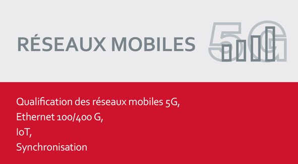 Réseaux mobiles Qualification des réseaux mobiles 5G, Ethernet 100/400 G, IoT, Synchronisation